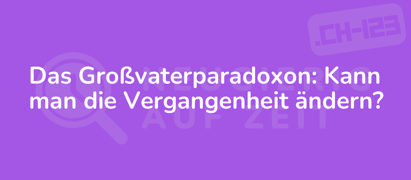 Das Großvaterparadoxon: Kann man die Vergangenheit ändern?