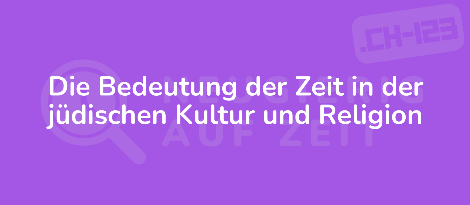 Die Bedeutung der Zeit in der jüdischen Kultur und Religion