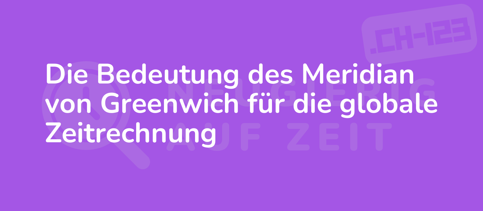 Die Bedeutung des Meridian von Greenwich für die globale Zeitrechnung