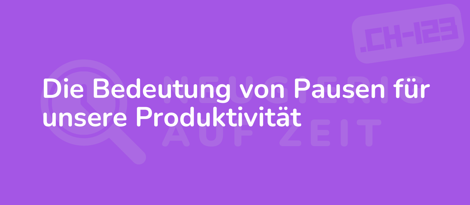 Die Bedeutung von Pausen für unsere Produktivität