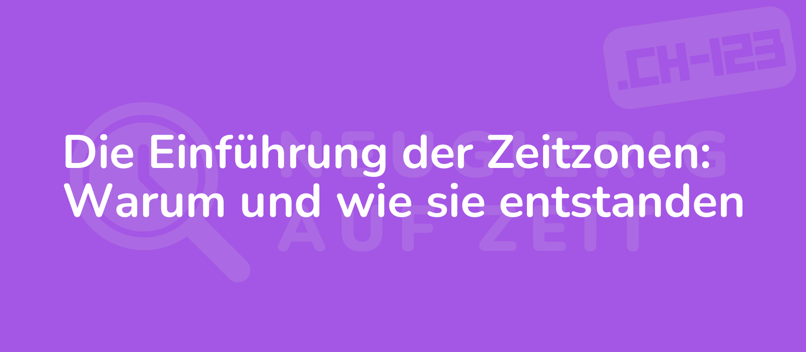 Die Einführung der Zeitzonen: Warum und wie sie entstanden