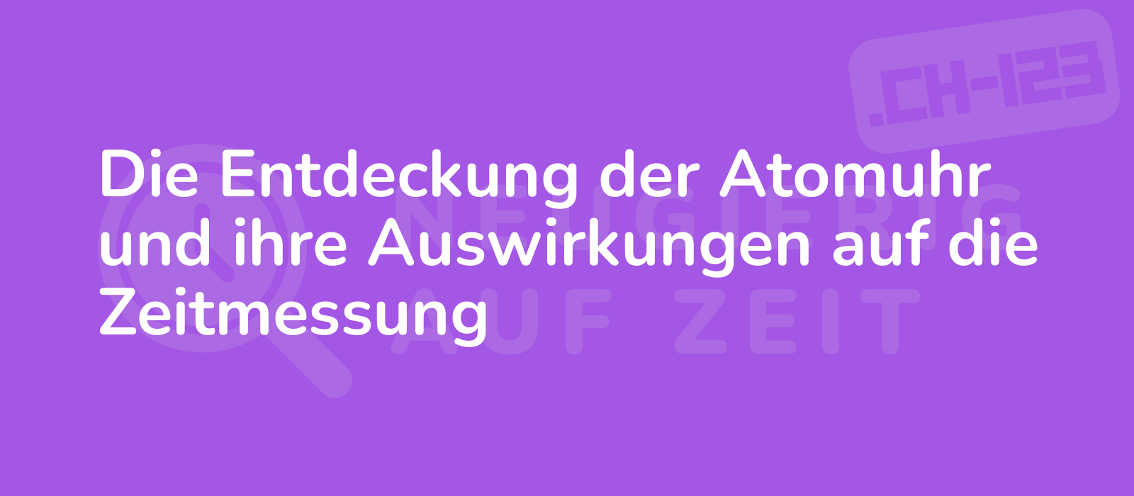 Die Entdeckung der Atomuhr und ihre Auswirkungen auf die Zeitmessung