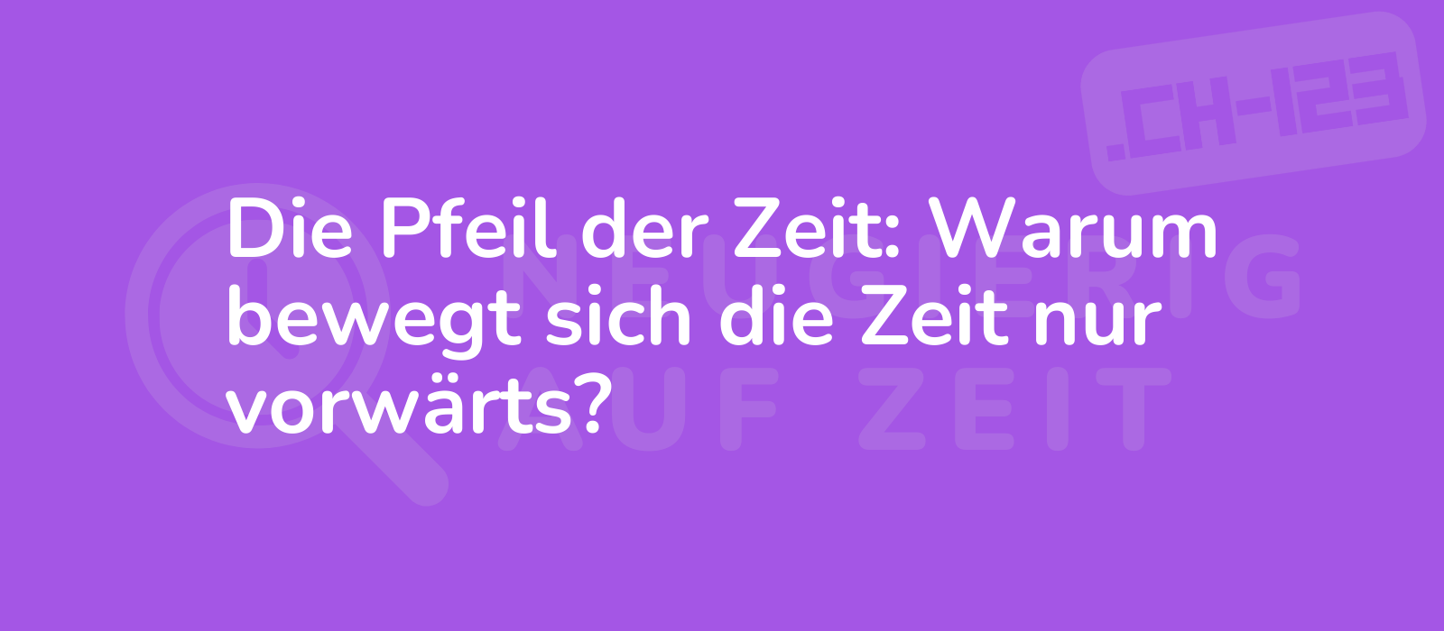 Die Pfeil der Zeit: Warum bewegt sich die Zeit nur vorwärts?