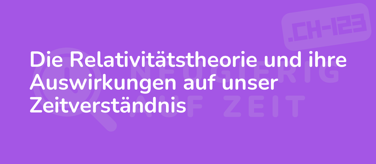 Die Relativitätstheorie und ihre Auswirkungen auf unser Zeitverständnis