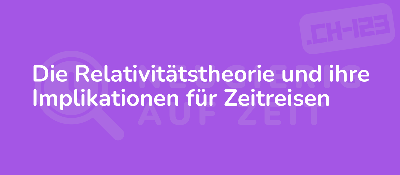 Die Relativitätstheorie und ihre Implikationen für Zeitreisen