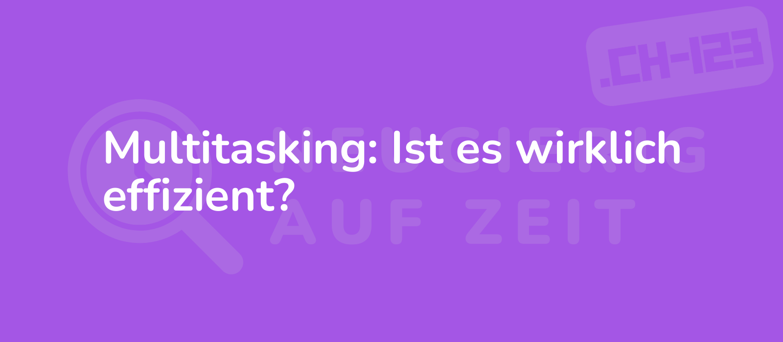 Multitasking: Ist es wirklich effizient?