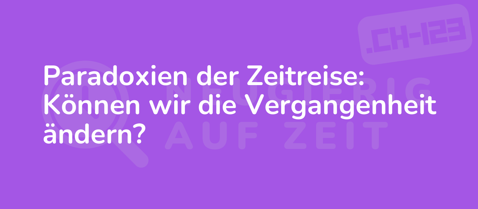 Paradoxien der Zeitreise: Können wir die Vergangenheit ändern?