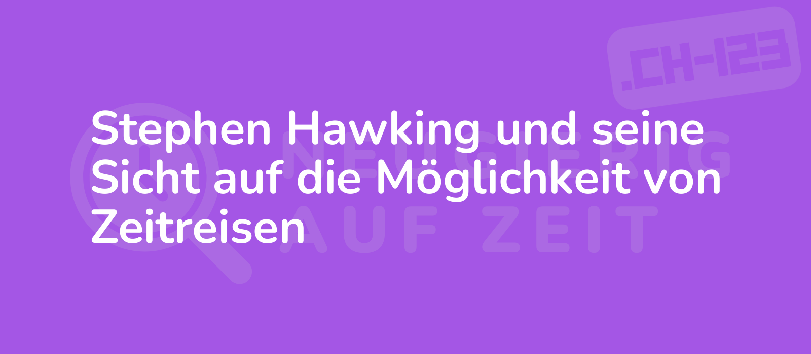 Stephen Hawking und seine Sicht auf die Möglichkeit von Zeitreisen