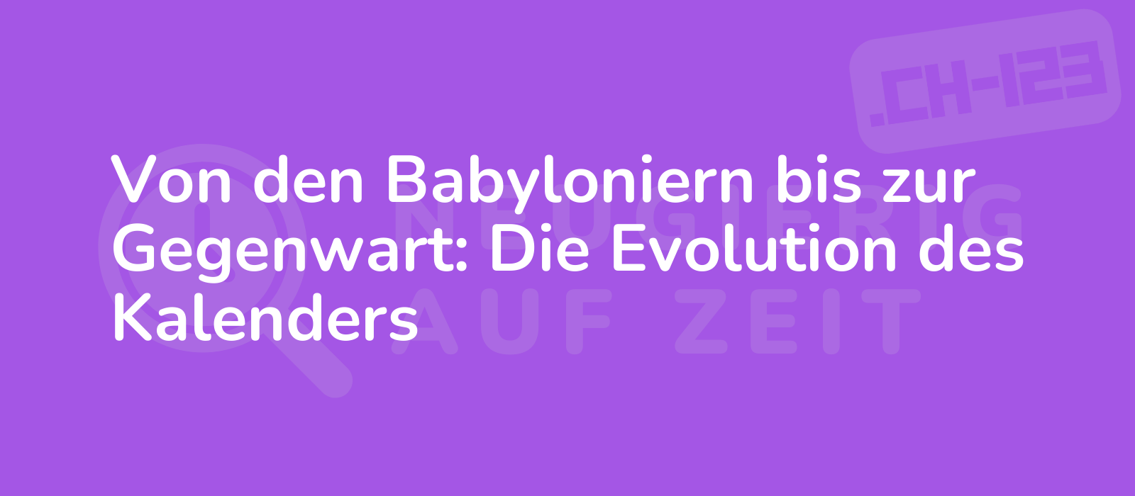 Von den Babyloniern bis zur Gegenwart: Die Evolution des Kalenders