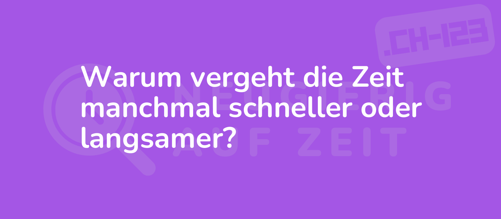 Warum vergeht die Zeit manchmal schneller oder langsamer?