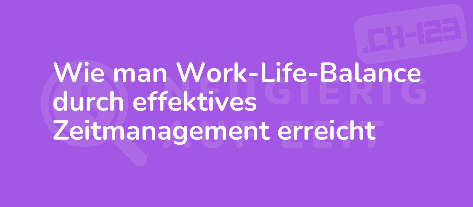 Wie man Work-Life-Balance durch effektives Zeitmanagement erreicht