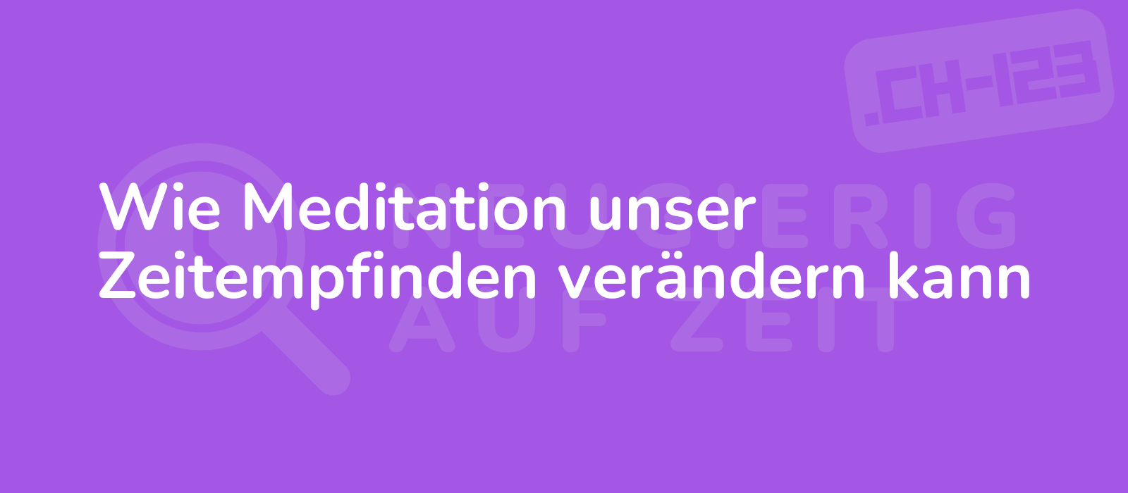 Wie Meditation unser Zeitempfinden verändern kann