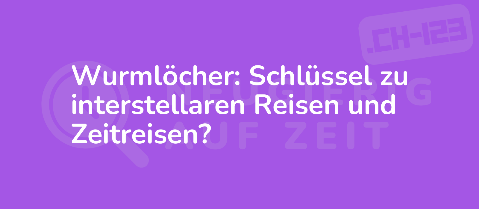 Wurmlöcher: Schlüssel zu interstellaren Reisen und Zeitreisen?