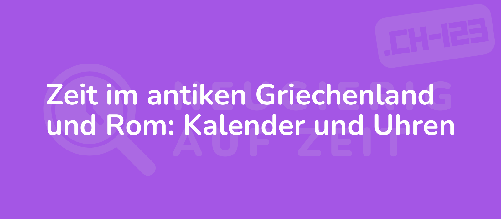 Zeit im antiken Griechenland und Rom: Kalender und Uhren