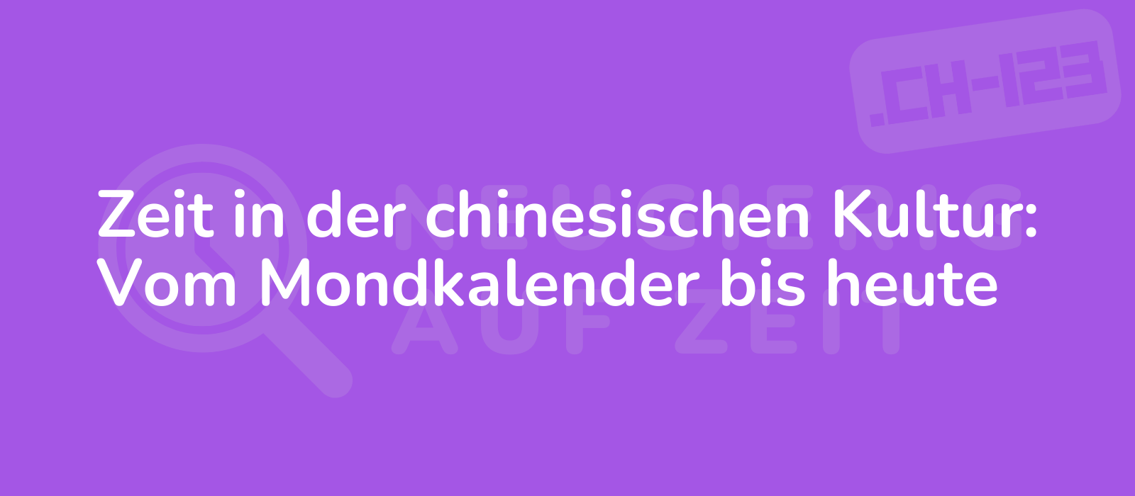 Zeit in der chinesischen Kultur: Vom Mondkalender bis heute