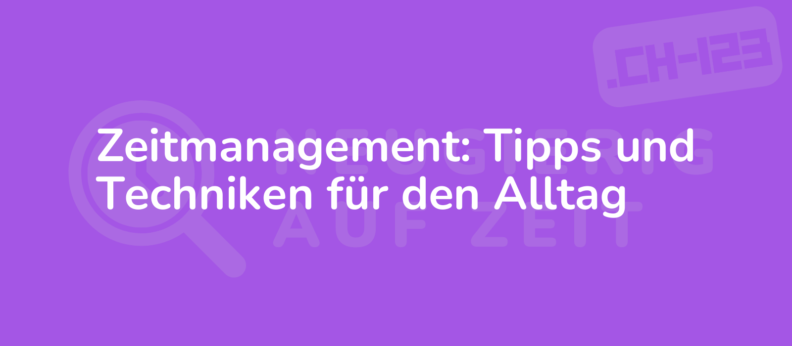 Zeitmanagement: Tipps und Techniken für den Alltag