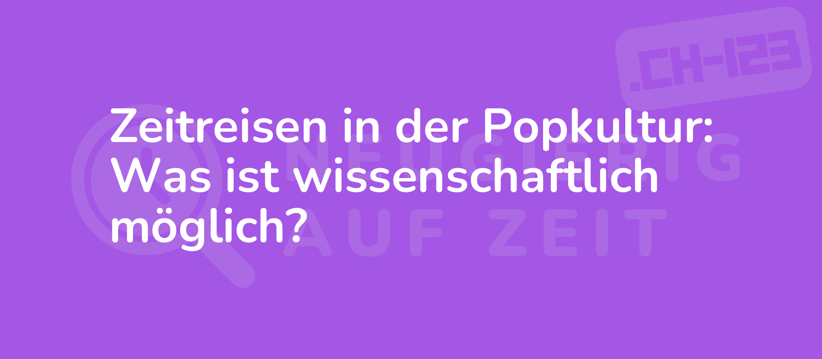 Zeitreisen in der Popkultur: Was ist wissenschaftlich möglich?